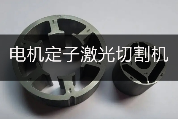 電動(dòng)機(jī)定子精密切割設(shè)備—定子激光切割機(jī)